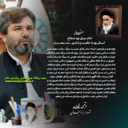 شهردار برازجان؛امام خمینی (ره)، بزرگ مردی که در سایه ی اندیشه ها، تلاش های صادقانه، صبر و بردباری، عزم آهنین و نگاه عدالت طلبانه اش، مردم شریف ایران اسلامی را در مسیر آزادی و استقلال قرار داد